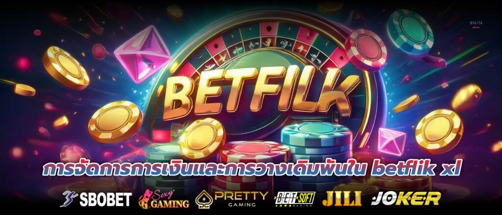 การจัดการการเงินและการวางเดิมพันใน betflik xl